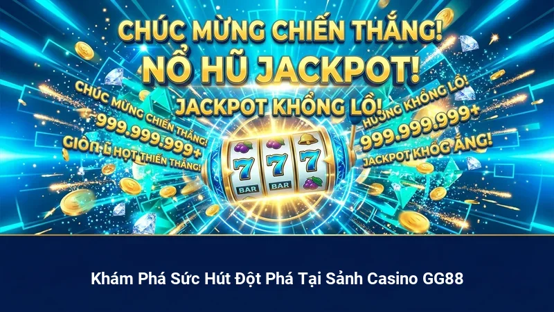 Khám Phá Sức Hút Đột Phá Tại Sảnh Casino GG88