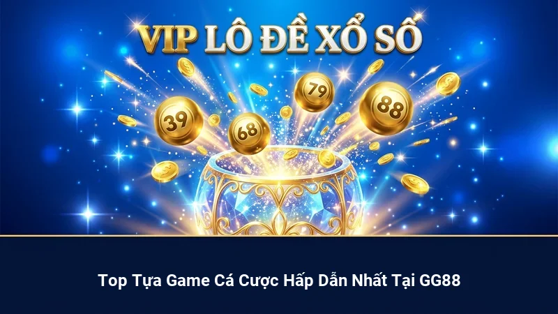 Top Tựa Game Cá Cược Hấp Dẫn Nhất Tại GG88